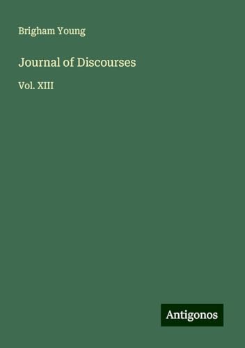 Journal of Discourses: Vol. XIII