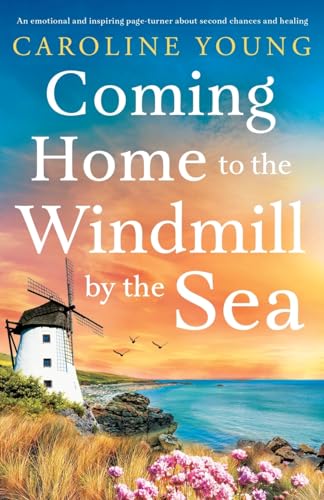 Coming Home to the Windmill by the Sea: An emotional and inspiring page-turner about second chances and healing: An utterly emotional and inspiring ... new beginnings (Welcome to Anglesey, Band 3) von Storm Publishing