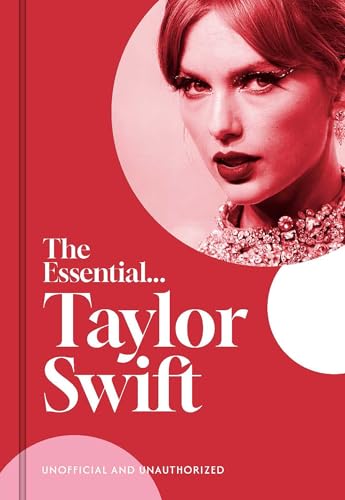 The Essential...taylor Swift: Her Complete, Beautifully Illustrated Story