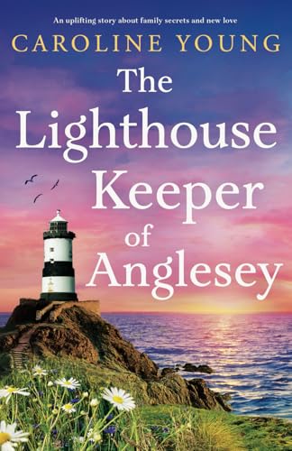 The Lighthouse Keeper of Anglesey: An inspiring tale of family secrets and starting over (Welcome to Anglesey, Band 4) von Storm Publishing