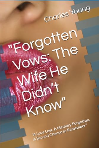 "Forgotten Vows: The Wife He Didn’t Know": "A Love Lost, A Memory Forgotten, A Second Chance to Remember" von Independently published