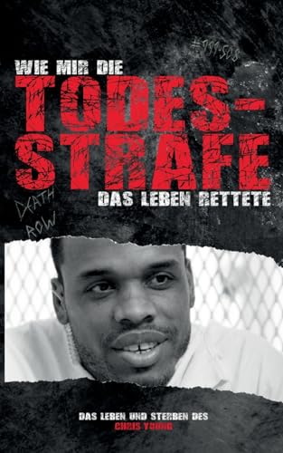 Wie mir die Todesstrafe das Leben rettete: Das Leben und Sterben des Chris Young (DR75) von BoD – Books on Demand