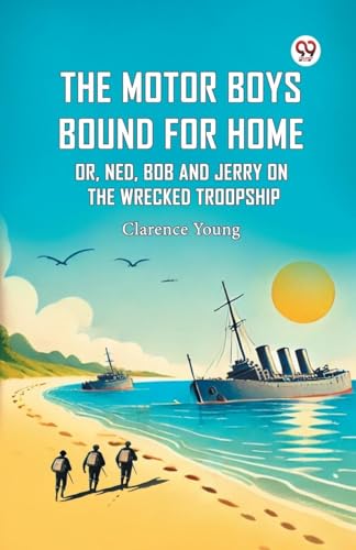 The Motor Boys Bound For Home Or, Ned, Bob And Jerry On The Wrecked Troopship The Motor Boys Bound For Home Or, Ned, Bob And Jerry On The Wrecked Troopship von Double 9 Books