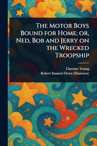 The Motor Boys Bound for Home; or, Ned, Bob and Jerry on the Wrecked Troopship The Motor Boys Bound for Home; or, Ned, Bob and Jerry on the Wrecked Troopship von Anson Street Press