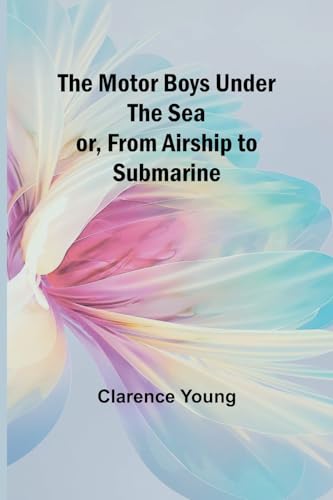 The Motor Boys Under the Sea; or, From Airship to Submarine von Alpha Edition