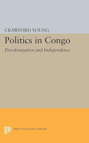 Politics in Congo: Decolonization and Independence (Princeton Legacy Library)