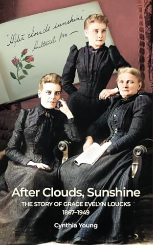 After Clouds, Sunshine: Grace Evelyn Loucks, a Canadian Woman's History 1867-1949 von Cynthia Young