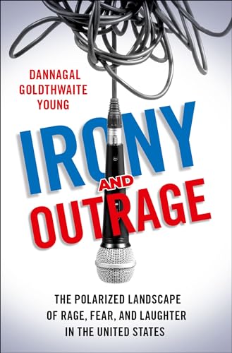 Irony and Outrage: The Polarized Landscape of Rage, Fear, and Laughter in the United States von Oxford University Press, USA
