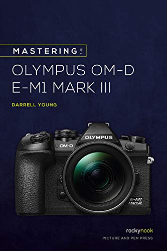 Mastering the Olympus OM-D E-M1 Mark III (Mastering Camera Guide) von Rocky Nook