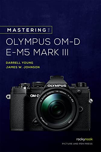 Mastering the Olympus Om-D E-M5 Mark III (Mastering Camera Guide)