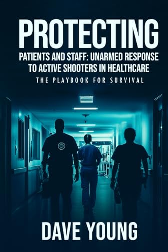 Protecting Patients and Staff : Unarmed Response to Active Shooters in Healthcare: The Playbook For Survival von Panda Publishing Agency