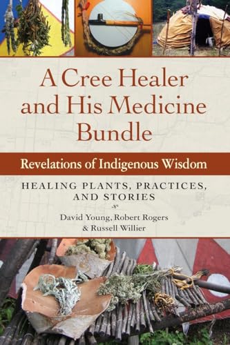 A Cree Healer and His Medicine Bundle: Revelations of Indigenous Wisdom--Healing Plants, Practices, and Stories von North Atlantic Books
