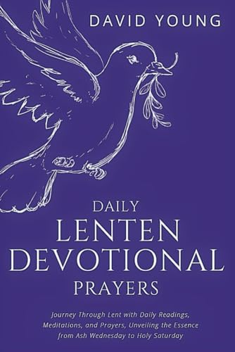 Daily Lenten Devotional Prayers: Journey Through Lent with Daily Readings, Meditations, and Prayers, Unveiling the Essence from Ash Wednesday to Holy ... Devotional Series: Soulful Reflections) von Independently published