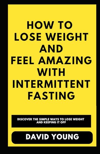 How To Lose Weight and Feel Amazing with Intermittent Fasting von Independently published