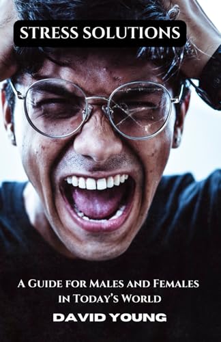 Stress Solutions: A Guide for Males and Females in Today’s World.: Find Valuable Insights, Practical Strategies, and Empowering Tools to Help You Navigate the Stresses of Modern Life. von Independently published