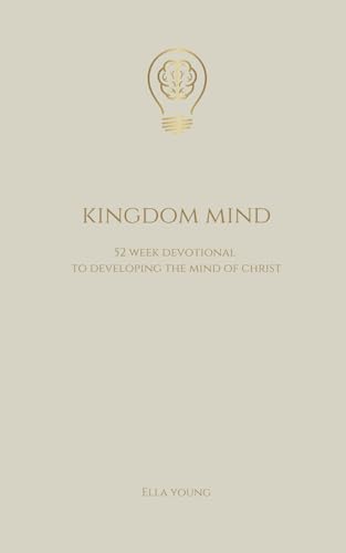 Kingdom Mind: 52 Week Devotional To Developing The Mind of Christ - Bible Study, Christian Book Gift for Men and Women (Kingdom Devotionals, Band 3) von Independently published
