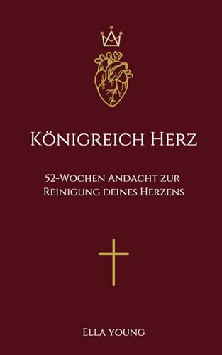 Königreich Herz: 52 Wochen Andacht zur Reinigung deines Herzens-: Christliches Bibelstudium, Evangelisch, Bibel-Leseplan, Hoffnung für alle, HFA, für Männer oder Frauen von Independently published