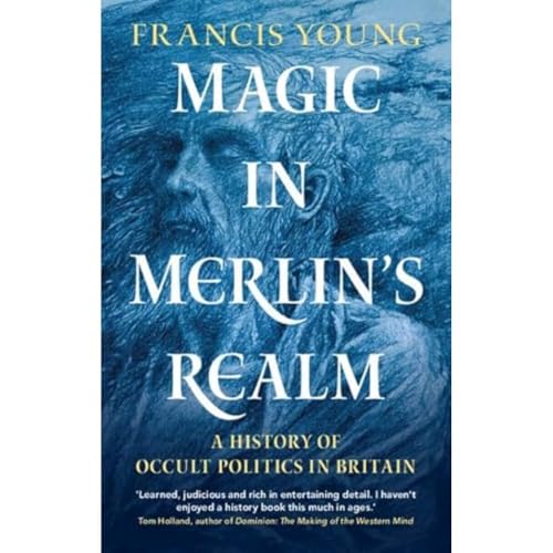 Magic in Merlin's Realm: A History of Occult Politics in Britain