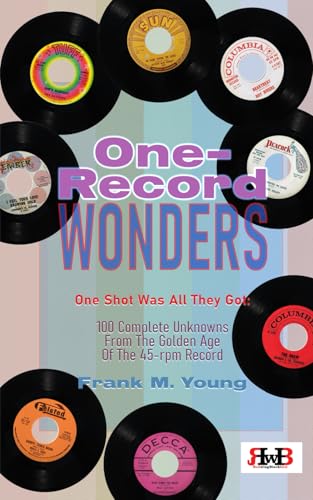 One-Record Wonders:: One Shot Was All They Got-100 Complete Unknowns from the Golden Age of the 45-rpm Record von Independently published