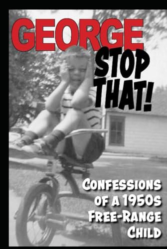 George Stop That: Confessions of a 1950s Free-Range Child