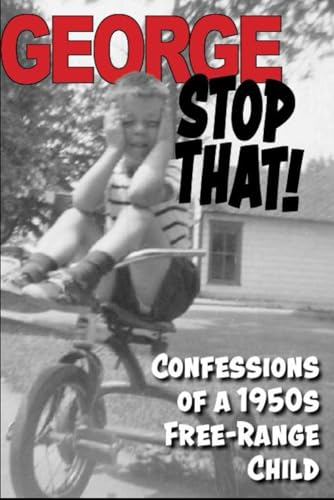 George Stop That: Confessions of a 1950s Free-Range Child von Independently published