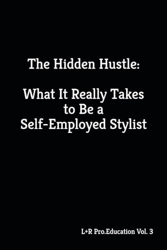The Hidden Hustle: What It Really Takes to Be a Self-Employed Stylist (The L+R Pro Stylist Series: Mastering Success in the Luxury Hair Industry, Band 3) von Independently published