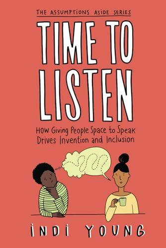 Time to Listen: How Giving People Space to Speak Drives Invention and Inclusion (Assumptions Aside, Band 1) von Indi Young Books