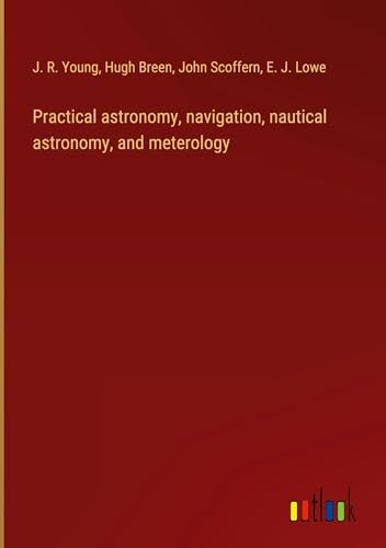 Practical astronomy, navigation, nautical astronomy, and meterology von Outlook Verlag