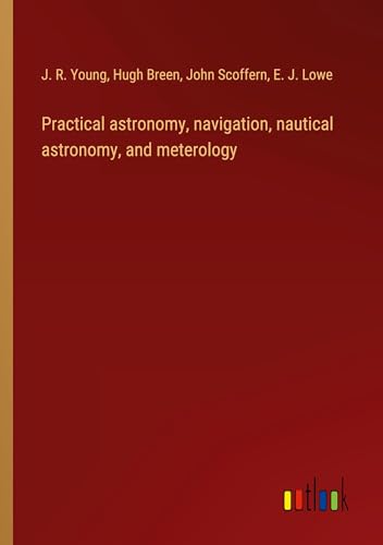 Practical astronomy, navigation, nautical astronomy, and meterology von Outlook Verlag