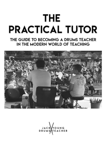 The Practical Tutor: The Guide to Becoming a Drums Teacher in the Modern World of Teaching von Independently published