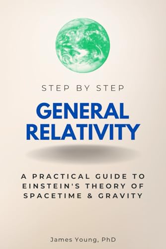 General Relativity Step by Step: A Practical Guide to Einstein's Theory of Spacetime & Gravity (Step By Step Subject Guides) von Independently published