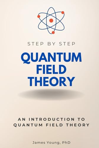 Quantum Field Theory Step by Step: An Introduction to Quantum Field Theory (Step By Step Subject Guides) von Independently published