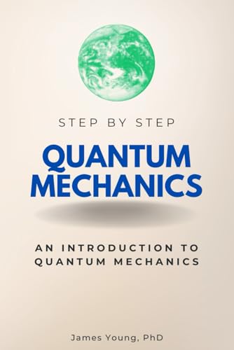 Quantum Mechanics Step by Step: An Introduction to Quantum Mechanics (Step By Step Subject Guides) von Independently published