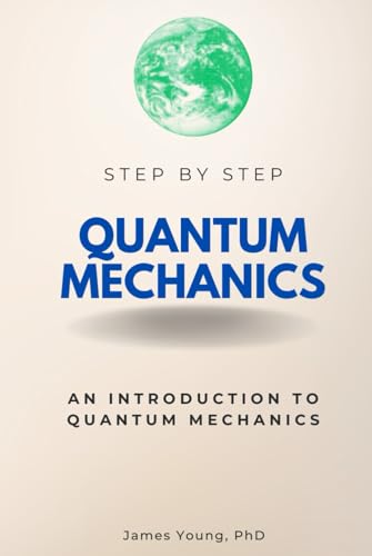 Quantum Mechanics Step by Step: An Introduction to Quantum Mechanics (Step By Step Subject Guides) von Independently published