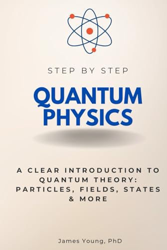 Quantum Physics Step by Step: A Clear Introduction to Quantum Theory: Particles, Fields, States & More (Step By Step Subject Guides) von Independently published