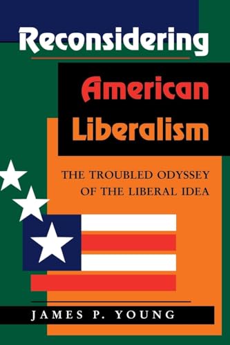 Reconsidering American Liberalism: The Troubled Odyssey Of The Liberal Idea