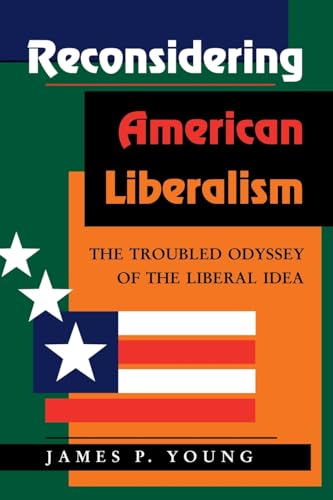 Reconsidering American Liberalism: The Troubled Odyssey Of The Liberal Idea