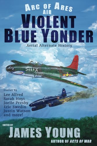 Violent Blue Yonder: Aerial Alternate History (Arc of Ares) von James Young, Slinger of Tales