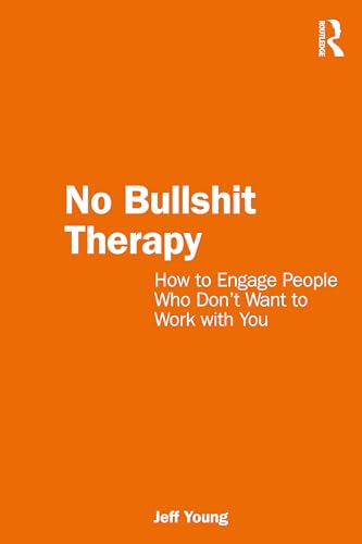 No Bullshit Therapy: How to engage people who don't want to work with you von Routledge