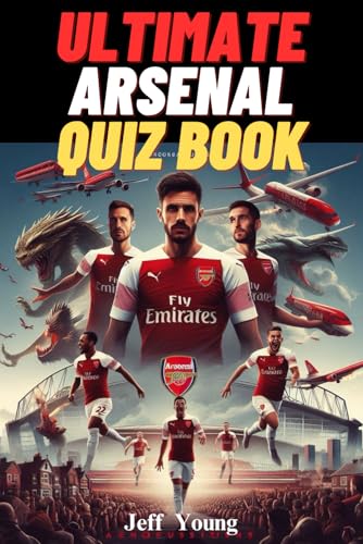 Ultimate Arsenal Quiz Book : 500 Multiple-Choice questions covering The complete History, Heroes, Unforgettable Triumphs, Achievements and Iconic ... to facilitate reading [Edition 2025] von Independently published