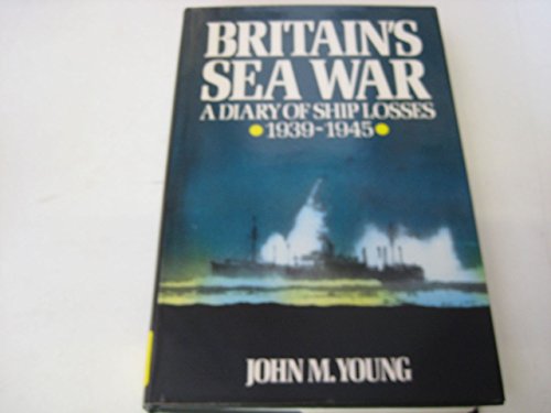 Britain's Sea War: A Diary of Ship Losses, 1939-45