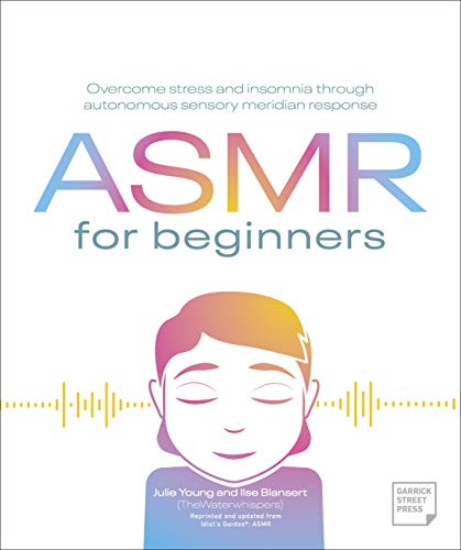 ASMR for Beginners: Overcome Stress and Insomnia through Autonomous Sensory Meridian Response von Garrick Street Press