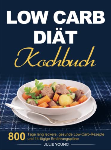 Low Carb Diät Kochbuch: 800 Tage lang leckere, gesunde Low-Carb-Rezepte und 14-tägige Ernährungspläne von Bookmundo Direct