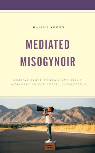 Mediated Misogynoir: Erasing Black Women's and Girls' Innocence in the Public Imagination