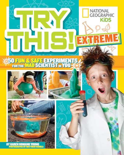 Try This Extreme: 50 Fun & Safe Experiments for the Mad Scientist in You