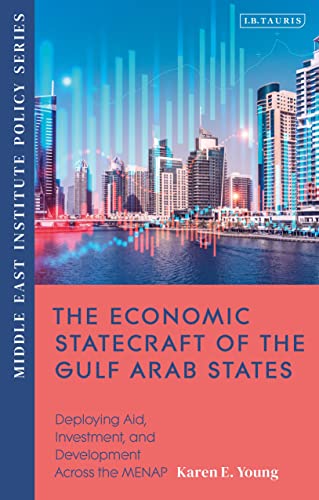 The Economic Statecraft of the Gulf Arab States: Deploying Aid, Investment and Development Across the MENAP (Middle East Institute Policy Series) von I.B. Tauris