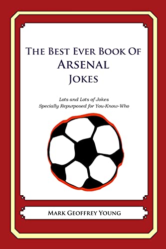The Best Ever Book of Arsenal Jokes: Lots and Lots of Jokes Specially Repurposed for You-Know-Who The Best Ever Book of Arsenal Jokes: Lots and Lots of Jokes Specially Repurposed for You-Know-Who