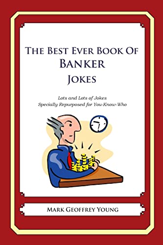 The Best Ever Book of Banker Jokes: Lots and Lots of Jokes Specially Repurposed for You-Know-Who The Best Ever Book of Banker Jokes: Lots and Lots of Jokes Specially Repurposed for You-Know-Who