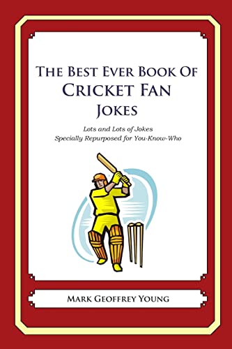 The Best Ever Book of Cricket Fan Jokes: Lots and Lots of Jokes Specially Repurposed for You-Know-Who The Best Ever Book of Cricket Fan Jokes: Lots and Lots of Jokes Specially Repurposed for You-Know-Who