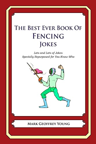 The Best Ever Book of Fencing Jokes: Lots and Lots of Jokes Specially Repurposed for You-Know-Who The Best Ever Book of Fencing Jokes: Lots and Lots of Jokes Specially Repurposed for You-Know-Who